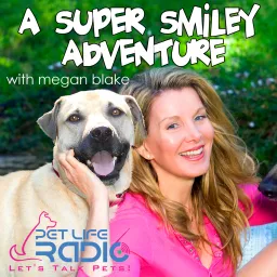 A Super Smiley Adventure with Megan Blake - Pets & Animals - Pet Life Radio Original (PetLifeRadio.com)