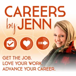 Careers by Jenn Podcast: Get the Job, Love Your Work, Advance Your Career