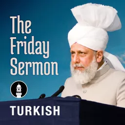 Turkish Friday Sermon by Head of Ahmadiyya Muslim Community Podcast artwork