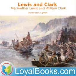 Lewis and Clark: Meriwether Lewis and William Clark by William R. Lighton Podcast artwork