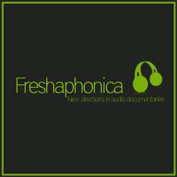 Freshaphonica | The Audio Documentary Podcast