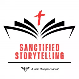 Sanctified Storytelling: A Wise Disciple Podcast