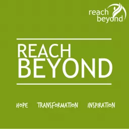 Reach Beyond Podcast: Stories of hope, inspiration and transformation from around the world artwork