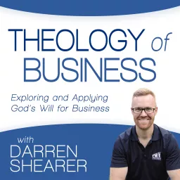 Theology of Business with Darren Shearer: Helping Marketplace Christians Explore and Apply God's Will for Business Podcast artwork