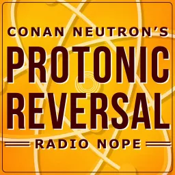 Conan Neutron's Protonic Reversal Podcast artwork