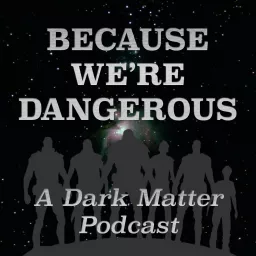 Because We're Dangerous: A Dark Matter Podcast