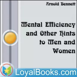 Mental Efficiency and Other Hints to Men and Women by Arnold Bennett Podcast artwork