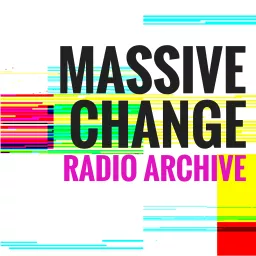 Massive Change Radio Archive Podcast artwork