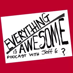 Everything is Awesome with Jeff and ? Podcast artwork