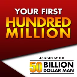 Your First Hundred Million - As Read by the 50 Billion Dollar Man Podcast artwork