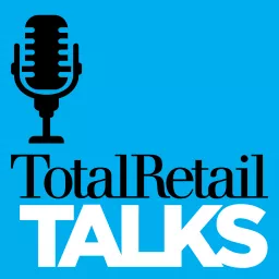 Total Retail Talks Podcast artwork