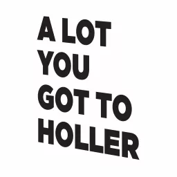 A Lot You Got to Holler Podcast artwork