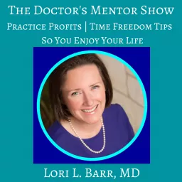 The Doctor's Mentor™ Show: Ideal Medical Practice | Business of Medicine | Entrepreneurship | Exit Strategies | Docgitimacy™ Podcast artwork
