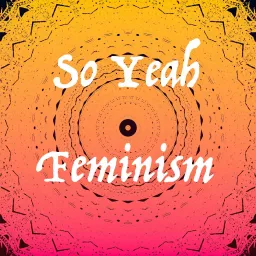 So Yeah Feminism Podcast artwork