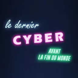Le Dernier Cyber Avant La Fin Du Monde Podcast artwork