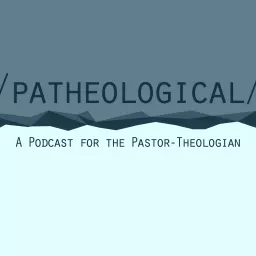 patheological: The Podcast for the Pastor Theologian