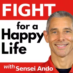 Fight for a Happy Life with Sensei Ando: Martial Arts for Everyday Life Podcast artwork