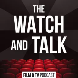 The Watch and Talk | Film & TV Podcast artwork