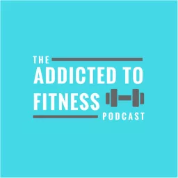 Addicted To Fitness Podcast artwork