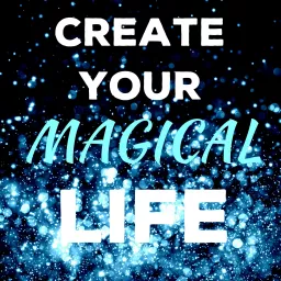 Create Your Magical Life – Alana Sheeren Podcast artwork