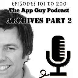 The App Guy Archive 2: Episodes 101 to 200 of The App Guy Podcast interviews with Paul Kemp - The App Guy