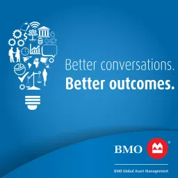 Better conversations. Better outcomes. | Presented by BMO Global Asset Management Podcast artwork