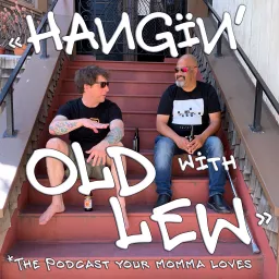 Hangin with Old Lew *the podcast your momma loves