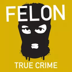 Felon True Crime Podcast artwork