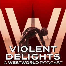 Violent Delights: A Westworld Podcast