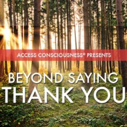 Access Consciousness Presents Beyond Saying Thank You Podcast artwork