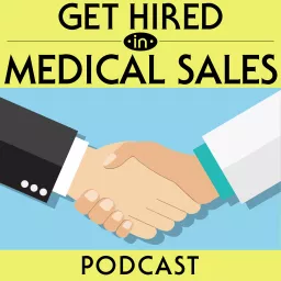Get Hired in Medical Sales: Showing you the step by step process to land a high paying sales job. Podcast artwork