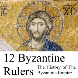 12 Byzantine Rulers: The History of The Byzantine Empire Podcast artwork