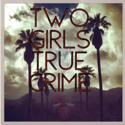 Two Girls True Crime Podcast artwork