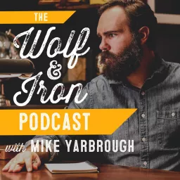 Wolf & Iron | Feed the Wolf. Be the Iron. Podcast artwork