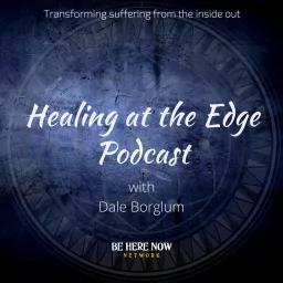 Dale Borglum with Healing At The Edge Podcast artwork
