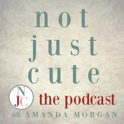 Not Just Cute, the Podcast: Intentional Whole Child Development for Parents and Teachers of Young Children artwork