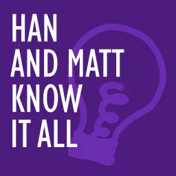 Han and Matt Know It All Podcast artwork