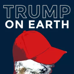 Trump on Earth Podcast artwork