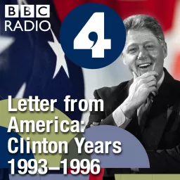 Letter from America by Alistair Cooke: The Clinton Years (1993-1996) Podcast artwork