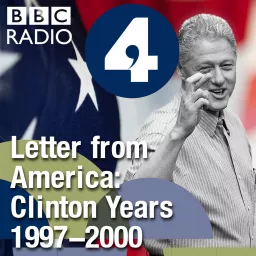 Letter from America by Alistair Cooke: The Clinton Years (1997-2000) Podcast artwork