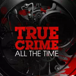 True Crime All The Time Podcast artwork