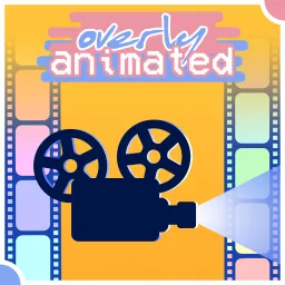 Overly Animated Film Podcasts artwork