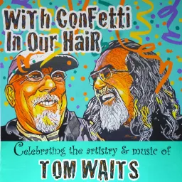 With Confetti In Our Hair: Celebrating The Artistry & Music Of Tom Waits Podcast artwork