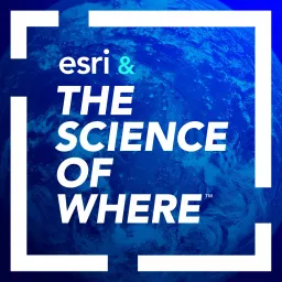 Esri & The Science of Where Podcast artwork