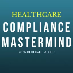 Compliance Mastermind: Strategies for your healthcare compliance program and your career Podcast artwork