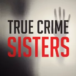 True Crime Sisters Podcast artwork