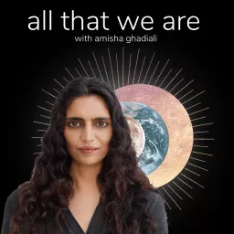 all that we are with amisha ghadiali (fka the future is beautiful) Podcast artwork