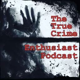 The True Crime Enthusiast Podcast artwork