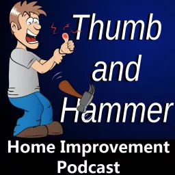 Thumb and Hammer Home Improvement Podcast artwork