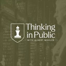 Thinking in Public with Albert Mohler Podcast artwork
